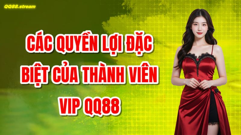 Chương trình VIP QQ88 Cơ hội nhận thưởng đặc biệt chỉ dành cho bạn 2 Các quyền lợi đặc biệt của thành viên VIP QQ88