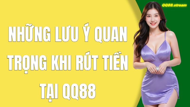 Hướng dẫn rút tiền QQ88 chi tiết và an toàn 3 Những lưu ý quan trọng khi rút tiền tại QQ88